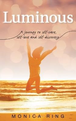 Luminous: A journey to self-care, self-love and self-discovery - Monica Ring - cover