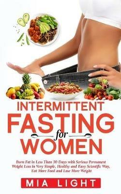 Intermittent Fasting for Women: Burn Fat in Less Than 30 Days with Serious Permanent Weight Loss in Very Simple, Healthy and Easy Scientific Way, Eat More Food - Mia Light - cover