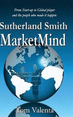 Sutherland Smith MarketMind: From Start-up to Global player and the people who made it happen. - Tom Valenta - cover