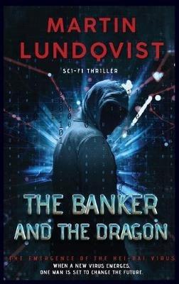 The Banker and the Dragon: The Emergence of the Hei Bai Virus - Martin Lundqvist - cover