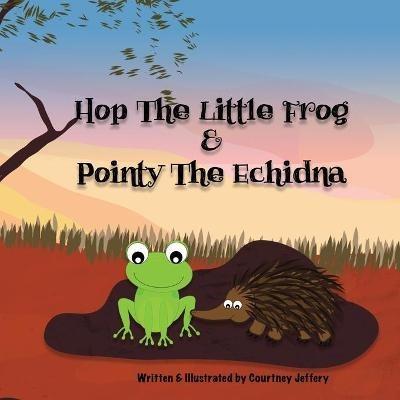 Hop The Little Frog & Pointy The Echidna - Courtney Jeffery - cover