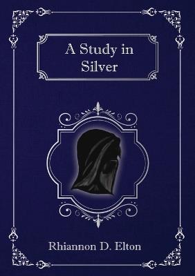 A Study in Silver - Rhiannon D Elton - cover