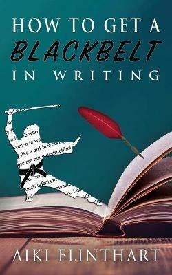 How to Get a Blackbelt in Writing - Aiki Flinthart - cover