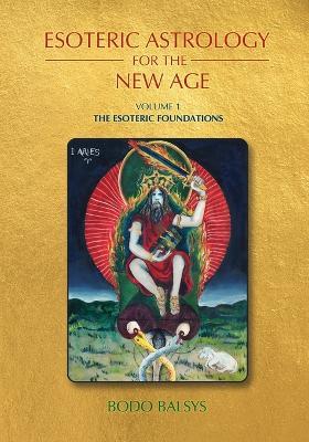 Esoteric Astrology for the New Age, Vol 1: The Esoteric Foundations - Bodo Balsys - cover