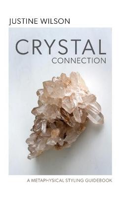 Crystal Connection: A Metaphysical Styling Guidebook - Justine Wilson - cover
