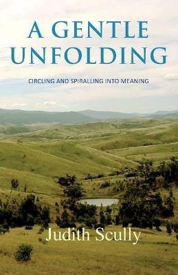 A Gentle Unfolding: Circling and Spiralling into Meaning - Judith Scully - cover