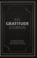 My Gratitude Journal (Hardcover): Your Step-by-Step Plan to Achieving Greatness Using the Power of Gratitude
