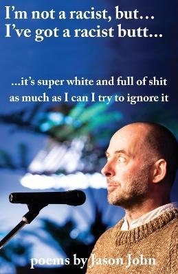 I'm not a racist, but I've got a racist butt. - Jason R John - cover