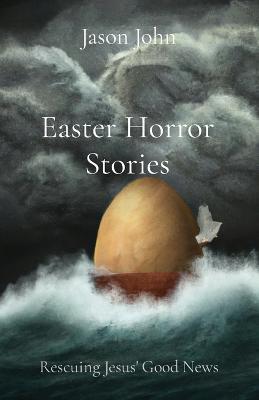 Easter Horror Stories: Rescuing Jesus' Good News - Jason John - cover