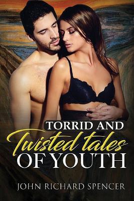 Torrid and Twisted Tales of Youth - John Richard Richard Spencer - cover