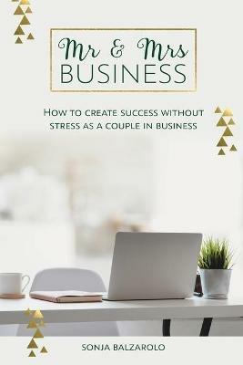 Mr & Mrs Business: How to Create Success Without Stress As a Couple in Business - Sonja Balzarolo - cover