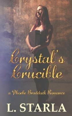 Crystal's Crucible: A Phoebe Braddock Romance - L Starla - cover