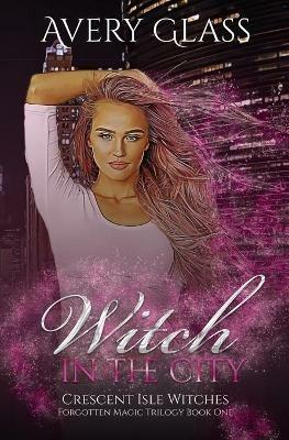 Witch in the City: Forbidden Magic Trilogy Book One - Avery Glass - cover