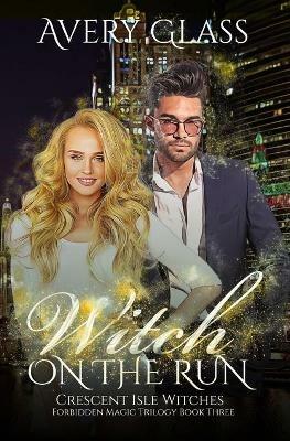 Witch on the Run: Forbidden Magic Trilogy Book Three - Avery Glass - cover