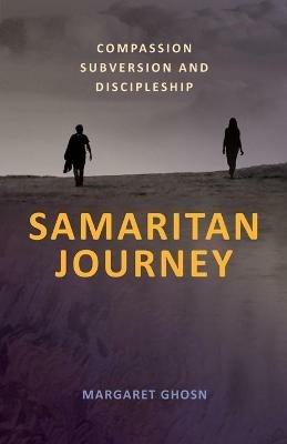 Samaritan Journey: Compassion Subversion and Discipleship - Margaret Ghosn - cover