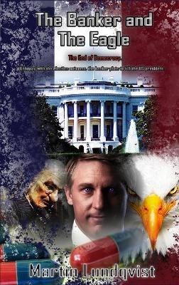 The Banker and the Eagle: The End of Democracy - Martin Lundqvist - cover