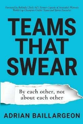 Teams that Swear: By each other, not about each other - Adrian Baillargeon - cover