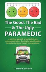 The Good, The Bad & The Ugly Paramedic: A book for growing the good, breaking the bad and undoing the ugly in paramedicine