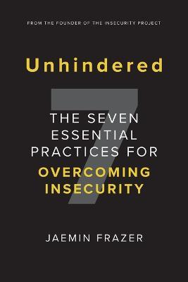 Unhindered. The Seven Essential Practices for Overcoming Insecurity - Jaemin Frazer - cover