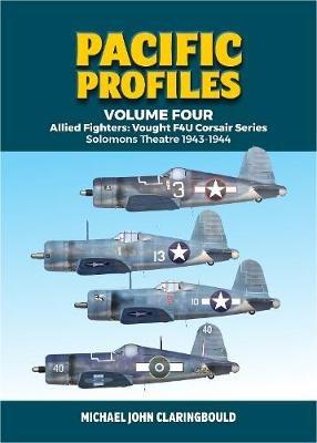 Pacific Profiles - Volume Four: Allied Fighters: Vought F4u Corsair Series Solomons Theatre 1943-1944 - Michael Claringbould - cover