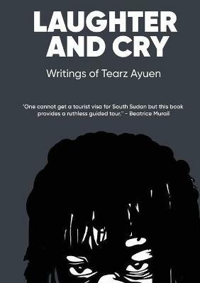 LAUGHTER AND CRY Writings of Tearz Ayuen - Tearz Ayuen - cover