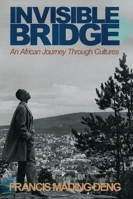 Invisible Bridge: An African Journey through Cultures - Francis Mading Deng - cover