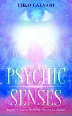Psychic Senses: Beginner's Guide to Developing Your Psychic Abilities