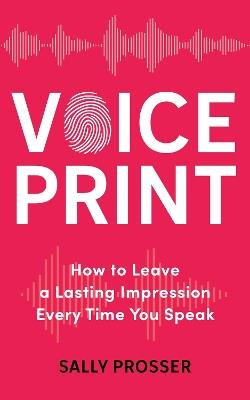 Voiceprint: How to Leave a Lasting Impression Every Time You Speak - Sally Prosser - cover
