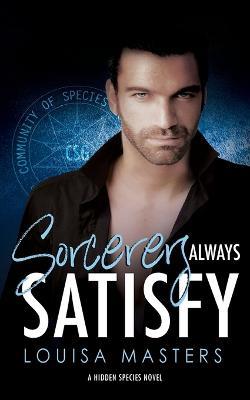 Sorcerers Always Satisfy: A Hidden Species Novel - Louisa Masters - cover