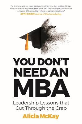 You Don't Need an MBA: Leadership lessons that cut through the crap - Alicia McKay - cover