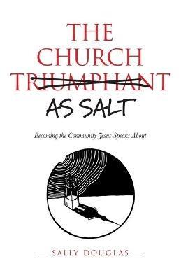 The Church as Salt: Becoming the Community Jesus Speaks About - Sally Douglas - cover