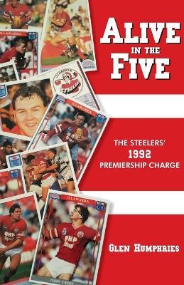 Alive in the Five: The Steelers 1992 Premiership Charge - Glen Humphries - cover
