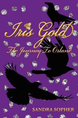 Iris Gold: The Journey To Orland - Sandra Sopher - cover