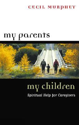 My Parents, My Children: Spiritual Help for Caregivers - Cecil Murphey - cover