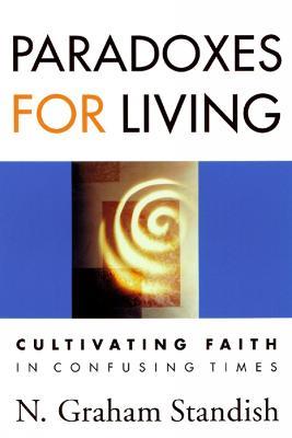 Paradoxes for Living: Cultivating Faith in Confusing Times - N. Graham Standish - cover