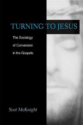 Turning to Jesus: Sociology of Conversion in the Gospels - Scot McKnight - cover