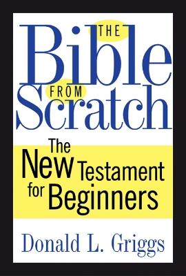 The Bible from Scratch: The New Testament for Beginners - Donald L. Griggs - cover