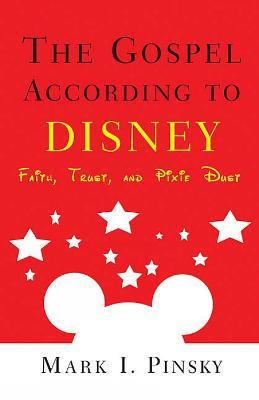 The Gospel according to Disney: Faith, Trust, and Pixie Dust - Mark I. Pinsky - cover
