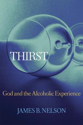Thirst: God and the Alcoholic Experience - James B. Nelson - cover