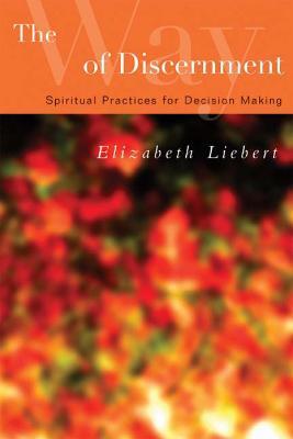 The Way of Discernment: Spiritual Practices for Decision Making - Elizabeth Liebert - cover