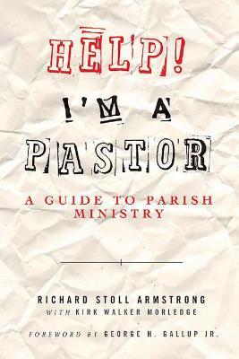 Help! I'm a Pastor: A Guide to Parish Ministry - Richard Stoll Armstrong,Kirk Walker Morledge - cover