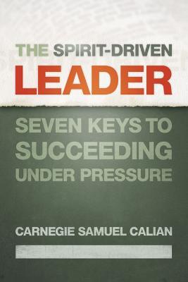 The Spirit-Driven Leader: Seven Keys to Succeeding under Pressure - Carnegie Samuel Calian - cover