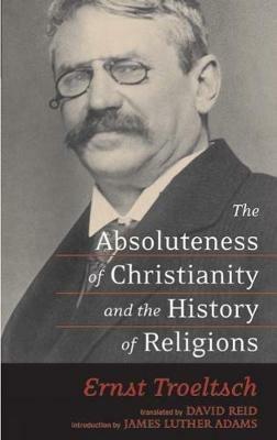 The Absoluteness of Christianity and the History of Religions - Ernst Troeltsch - cover