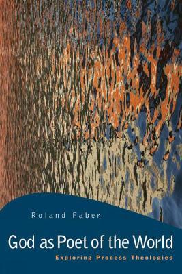 God as Poet of the World: Exploring Process Theologies - Roland Faber - cover