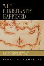 Why Christianity Happened: A Sociohistorical Account of Christian Origins (26-50 CE)