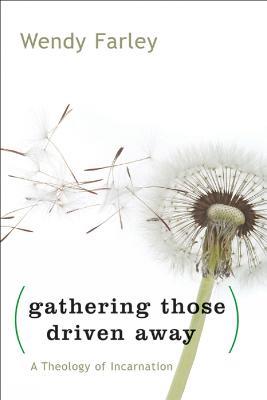 Gathering Those Driven Away: A Theology of Incarnation - Wendy Farley - cover