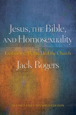 Jesus, the Bible, and Homosexuality, Revised and Expanded Edition: Explode the Myths, Heal the Church - Jack Rogers - cover