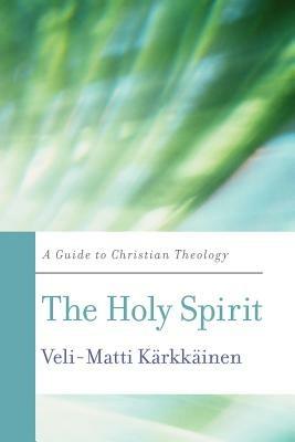 The Holy Spirit: A Guide to Christian Theology - Veli-Matti Karkkainen - cover