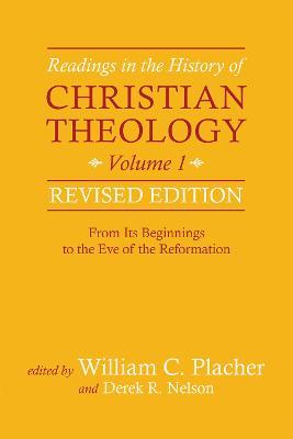 Readings in the History of Christian Theology, Volume 1, Revised Edition: From Its Beginnings to the Eve of the Reformation - William C. Placher,Derek R. Nelson - cover