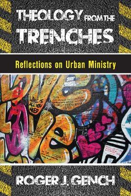 Theology from the Trenches: Reflections on Urban Ministry - Roger J. Gench - cover